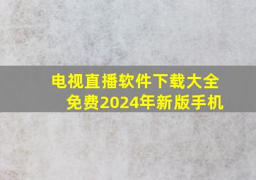 电视直播软件下载大全免费2024年新版手机