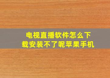 电视直播软件怎么下载安装不了呢苹果手机