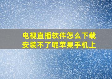 电视直播软件怎么下载安装不了呢苹果手机上