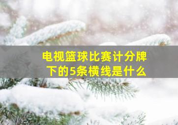 电视篮球比赛计分牌下的5条横线是什么