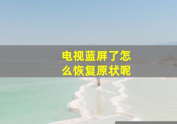 电视蓝屏了怎么恢复原状呢