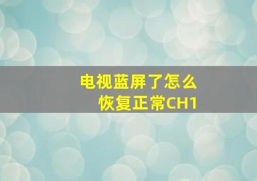 电视蓝屏了怎么恢复正常CH1