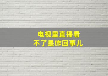 电视里直播看不了是咋回事儿