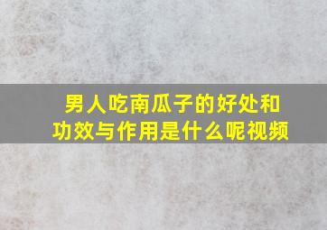 男人吃南瓜子的好处和功效与作用是什么呢视频