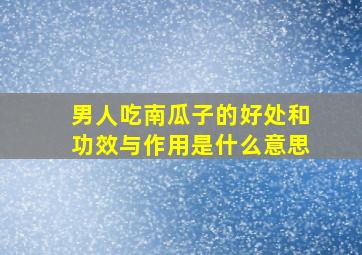 男人吃南瓜子的好处和功效与作用是什么意思