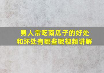 男人常吃南瓜子的好处和坏处有哪些呢视频讲解