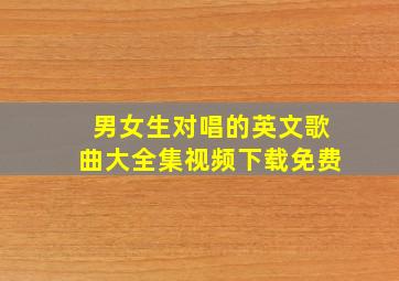 男女生对唱的英文歌曲大全集视频下载免费