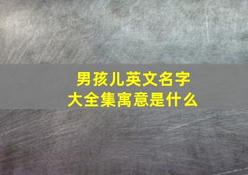 男孩儿英文名字大全集寓意是什么