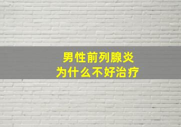 男性前列腺炎为什么不好治疗