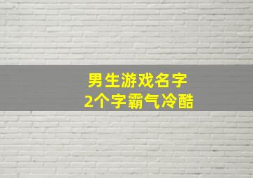 男生游戏名字2个字霸气冷酷