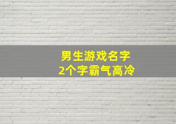 男生游戏名字2个字霸气高冷