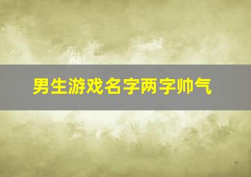 男生游戏名字两字帅气