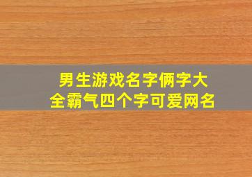 男生游戏名字俩字大全霸气四个字可爱网名