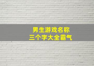 男生游戏名称三个字大全霸气