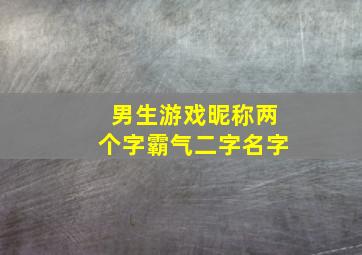 男生游戏昵称两个字霸气二字名字