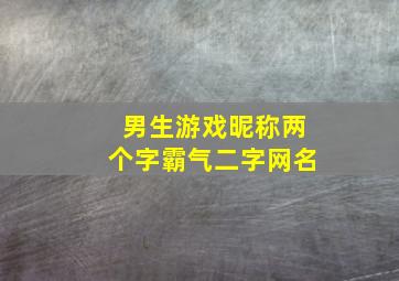 男生游戏昵称两个字霸气二字网名