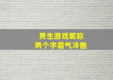 男生游戏昵称两个字霸气冷酷