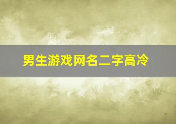 男生游戏网名二字高冷