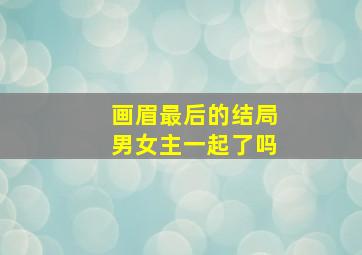 画眉最后的结局男女主一起了吗