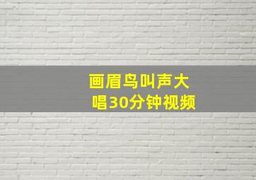 画眉鸟叫声大唱30分钟视频