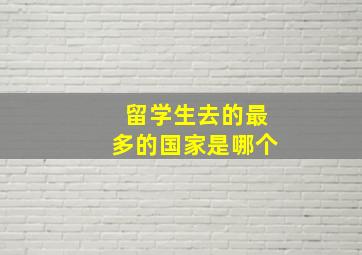 留学生去的最多的国家是哪个