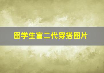 留学生富二代穿搭图片