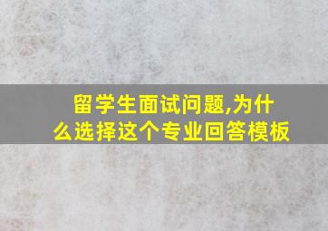 留学生面试问题,为什么选择这个专业回答模板