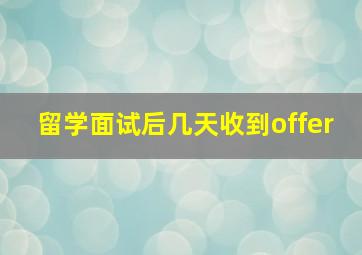 留学面试后几天收到offer