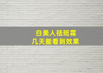 白美人祛斑霜几天能看到效果