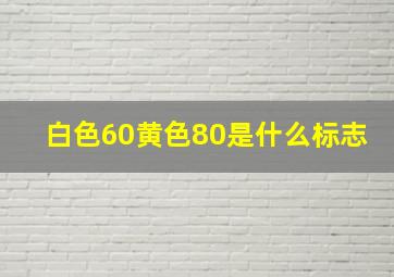 白色60黄色80是什么标志