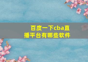 百度一下cba直播平台有哪些软件