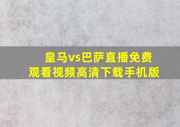 皇马vs巴萨直播免费观看视频高清下载手机版