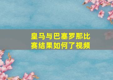 皇马与巴塞罗那比赛结果如何了视频