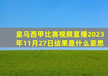 皇马西甲比赛视频直播2023年11月27日结果是什么意思