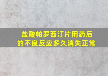 盐酸帕罗西汀片用药后的不良反应多久消失正常