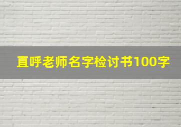 直呼老师名字检讨书100字