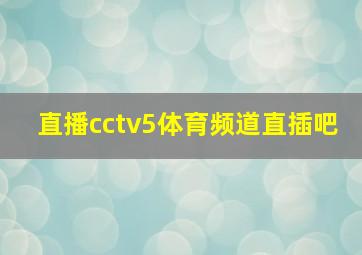 直播cctv5体育频道直插吧