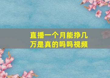 直播一个月能挣几万是真的吗吗视频