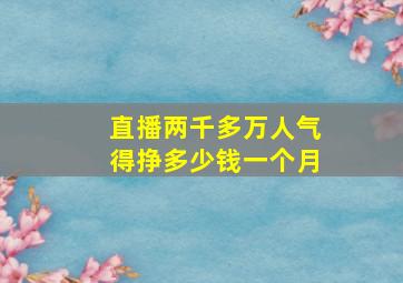 直播两千多万人气得挣多少钱一个月