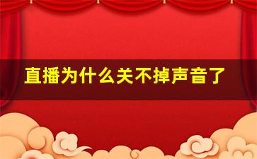 直播为什么关不掉声音了