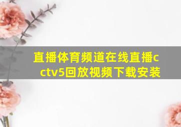 直播体育频道在线直播cctv5回放视频下载安装