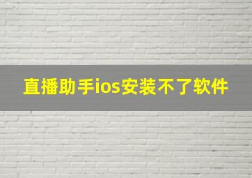 直播助手ios安装不了软件