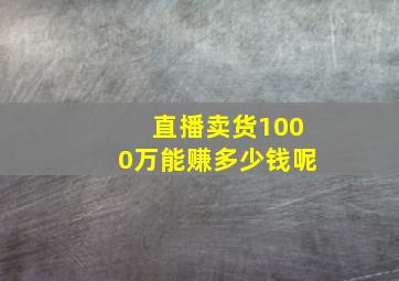 直播卖货1000万能赚多少钱呢