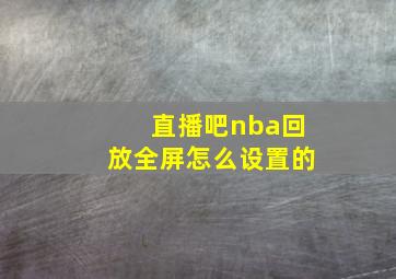 直播吧nba回放全屏怎么设置的