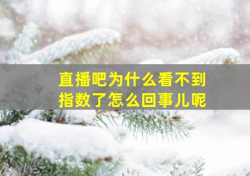 直播吧为什么看不到指数了怎么回事儿呢