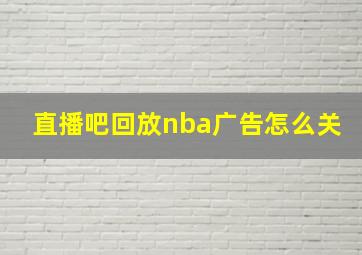 直播吧回放nba广告怎么关