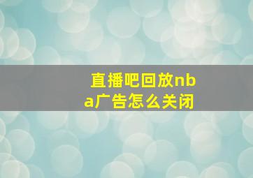 直播吧回放nba广告怎么关闭