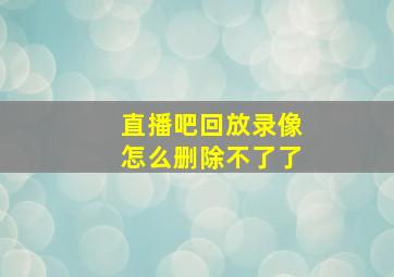 直播吧回放录像怎么删除不了了