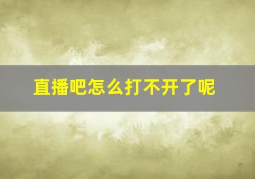 直播吧怎么打不开了呢