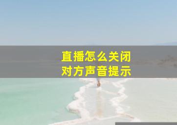 直播怎么关闭对方声音提示